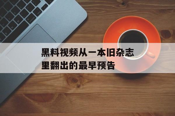 黑料视频从一本旧杂志里翻出的最早预告
