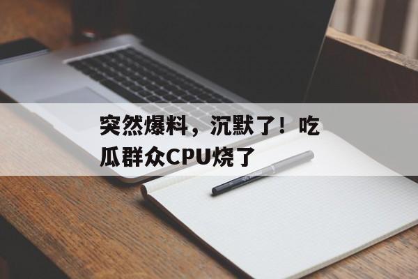 突然爆料，沉默了！吃瓜群众CPU烧了